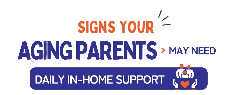 SIGNS YOUR AGING PARENTS MAY NEED DAILY IN-HOME SUPPORT